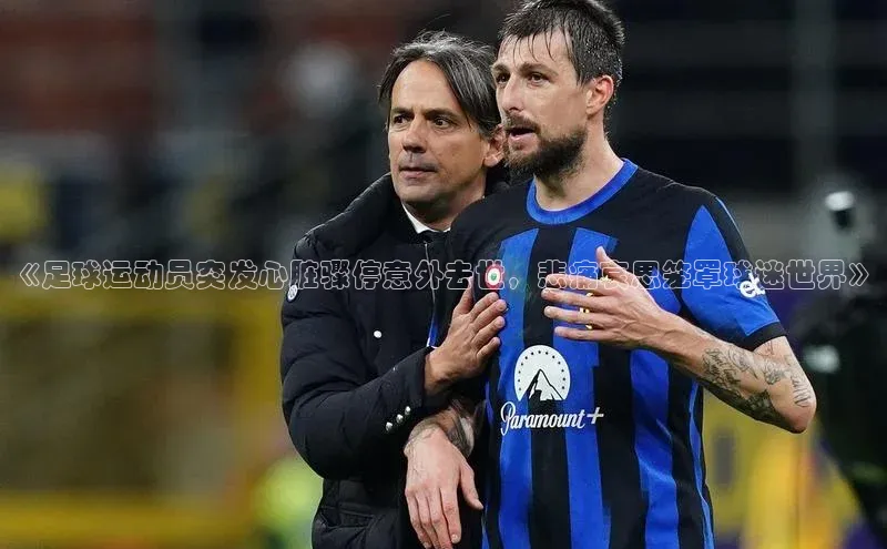 beat365全站官网最新版本观星盘《足球运动员突发心脏骤停意外去世，悲痛哀思笼罩球迷世界》