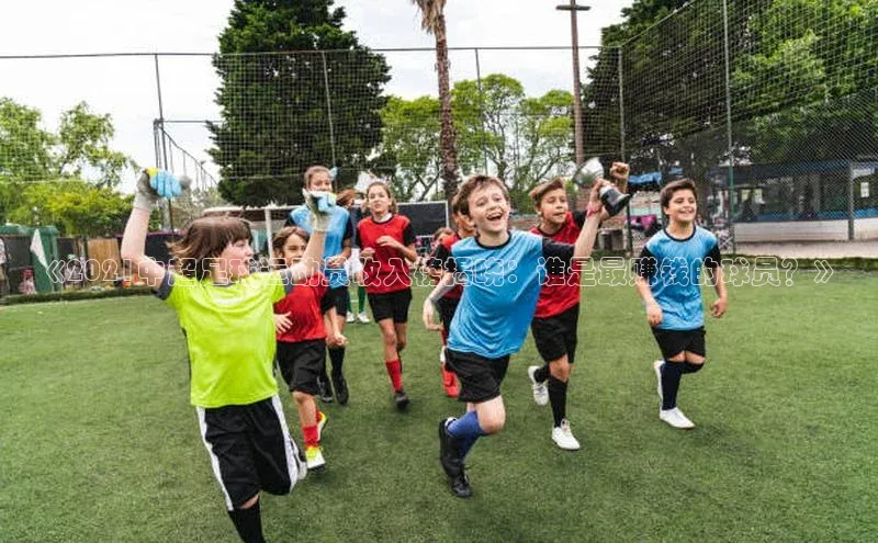 beat365官网在线平台中海达《2021中超足球运动员收入榜揭晓：谁是最赚钱的球员？》