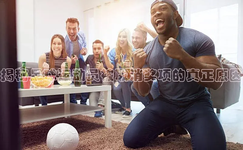 365英国官网登录入口中文在线揭秘足球运动员被取消奖项的真正原因