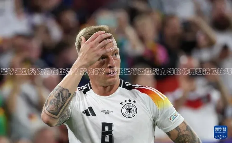 beat365 手机版官方网站雷柏科技足球运动员为何在比赛中穿内裤？揭秘足球运动员内裤的作用和选购技巧