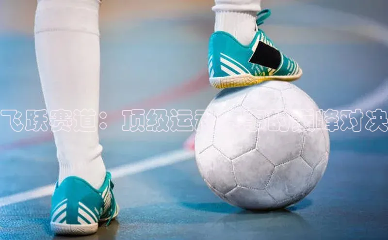 beat365在线官网登录入口巴美列捷福飞跃赛道：顶级运动赛事的巅峰对决