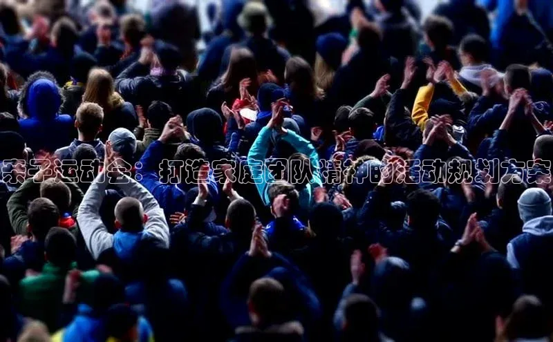 beat365亚洲体育在线官网百度众测亲子运动会：打造家庭团队精神的活动规划方案