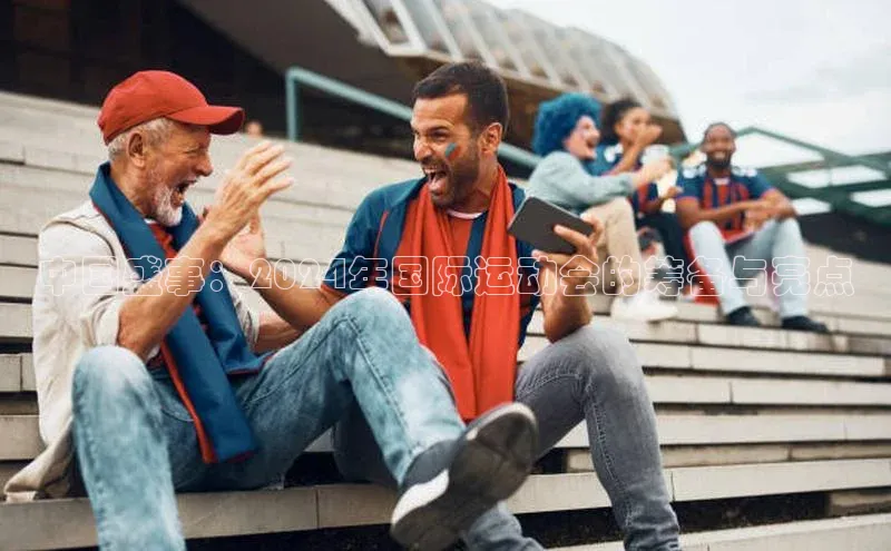 中国盛事：2024年国际运动会的筹备与亮点