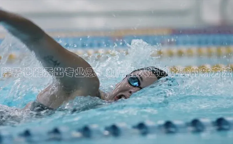 胖子也能秀出专业感：如何融入运动比赛的新方法