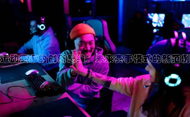 运动赛事的创新思维：未来赛事模式的新范例