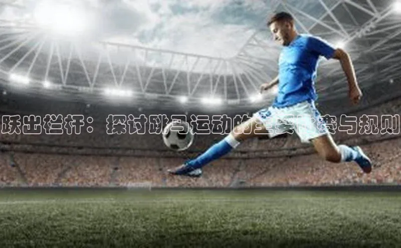 跃出栏杆：探讨跳马运动的主要比赛与规则