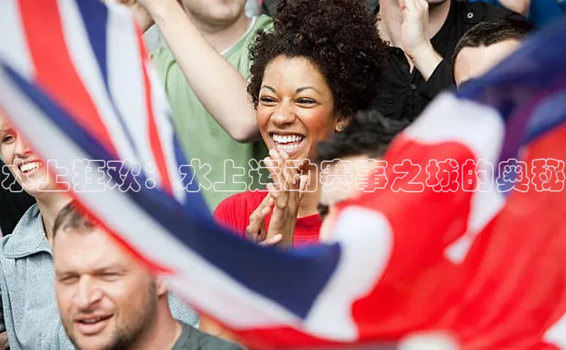 水上狂欢：水上运动赛事之城的奥秘