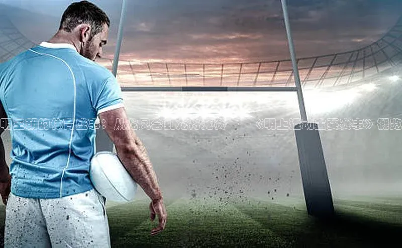 明王朝的体育盛事：从龙凤会到龙舟竞赛——《明上运动主要赛事》概览