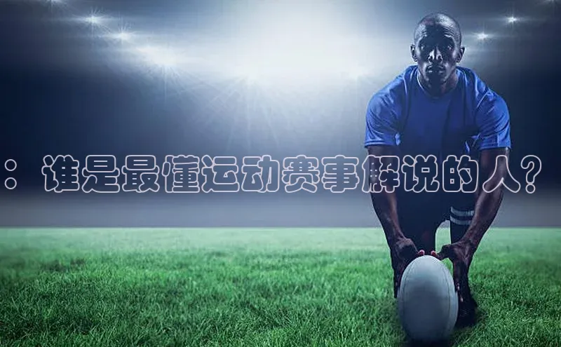 ：谁是最懂运动赛事解说的人？