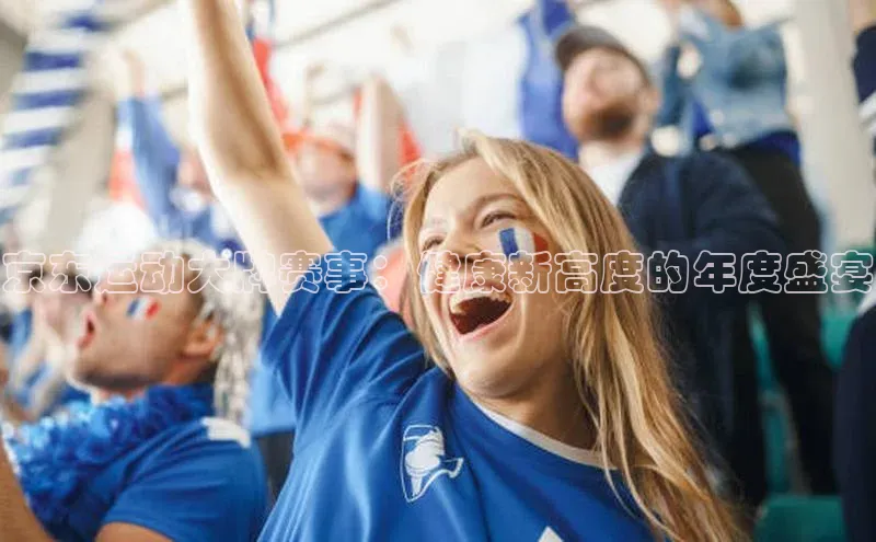 京东运动大牌赛事：健康新高度的年度盛宴