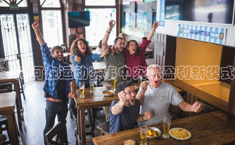 ：如何在运动赛事中实现盈利新模式