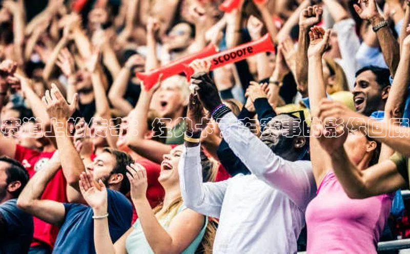 赛道上的传奇：经典卡丁车赛事的影像回顾