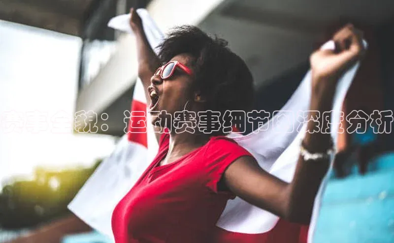 赛事全貌：运动赛事细节图深度分析