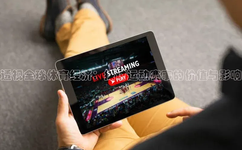 透视全球体育经济：探讨运动赛事的价值与影响