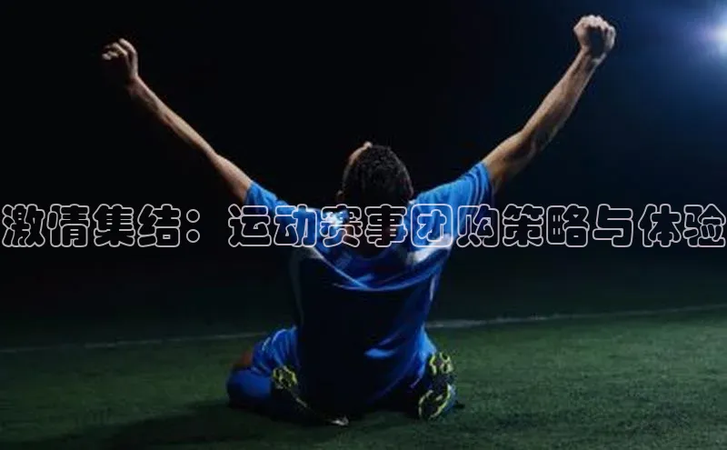 激情集结：运动赛事团购策略与体验